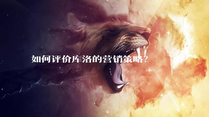 如何评价库洛的营销策略？